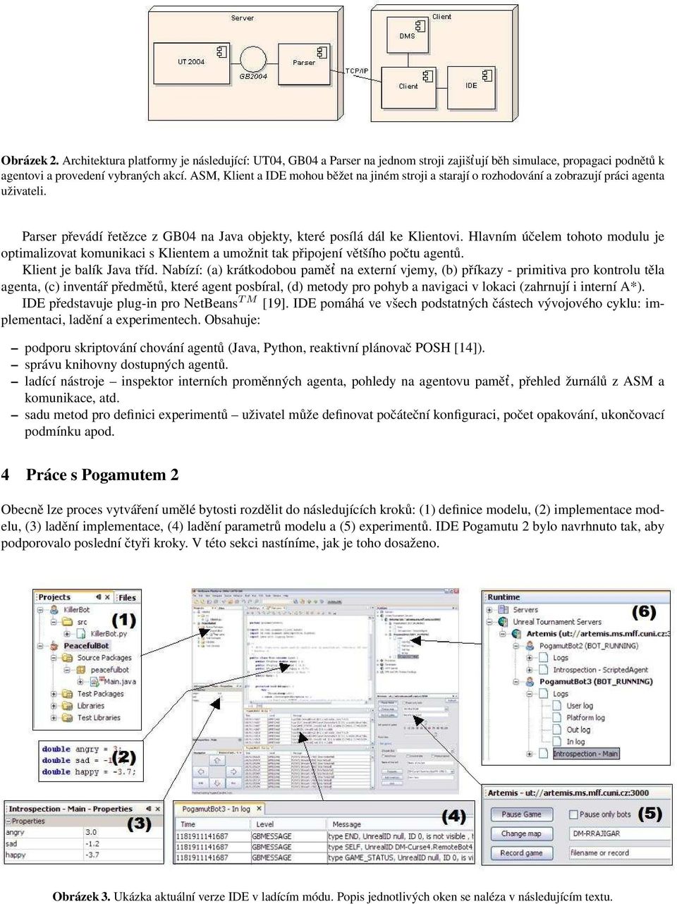Hlavním účelem tohoto modulu je optimalizovat komunikaci s Klientem a umožnit tak připojení většího počtu agentů. Klient je balík Java tříd.
