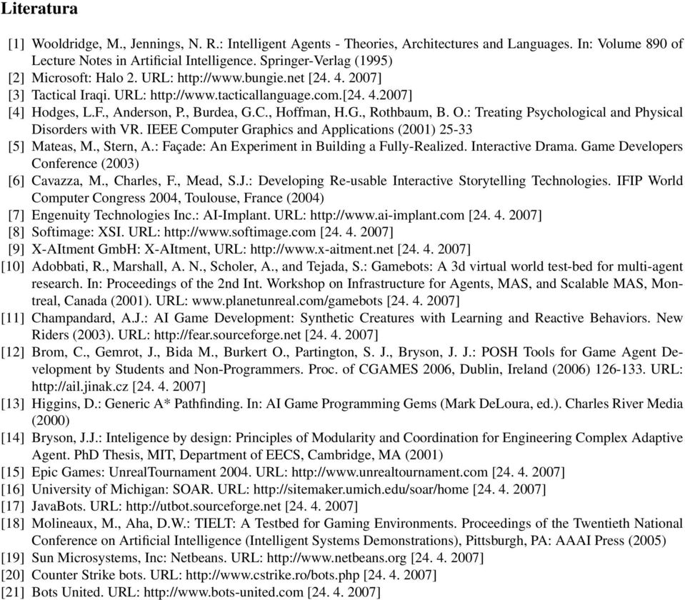 C., Hoffman, H.G., Rothbaum, B. O.: Treating Psychological and Physical Disorders with VR. IEEE Computer Graphics and Applications (2001) 25-33 [5] Mateas, M., Stern, A.