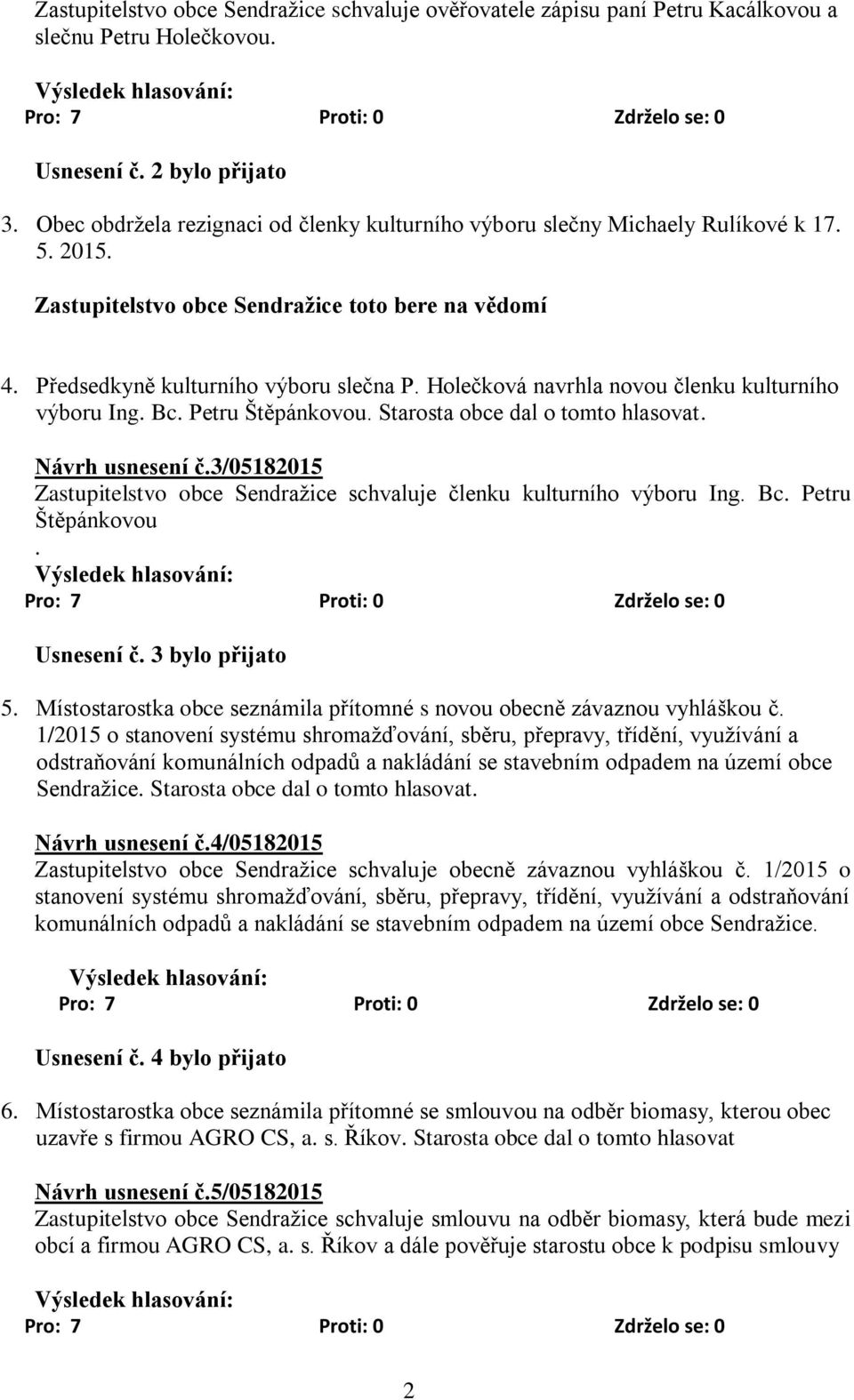 Holečková navrhla novou členku kulturního výboru Ing. Bc. Petru Štěpánkovou. Starosta obce dal o tomto hlasovat. Návrh usnesení č.