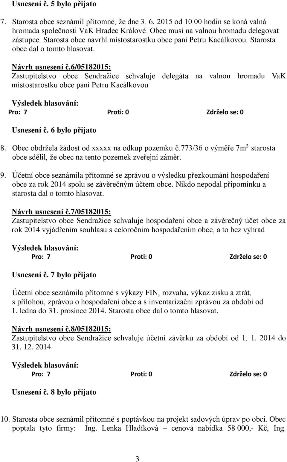 6/05182015: Zastupitelstvo obce Sendražice schvaluje delegáta na valnou hromadu VaK místostarostku obce paní Petru Kacálkovou Usnesení č. 6 bylo přijato 8.