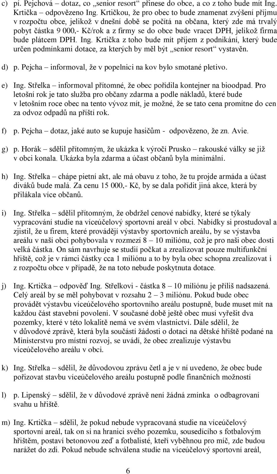 jelikož firma bude plátcem DPH. Ing. Krtička z toho bude mít příjem z podnikání, který bude určen podmínkami dotace, za kterých by měl být senior resort vystavěn. d) p.