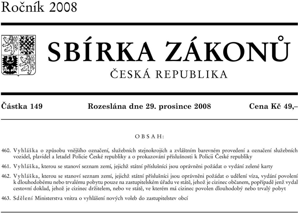 Policii České republiky 461. Vyhláška, kterou se stanoví seznam zemí, jejichž státní příslušníci jsou oprávněni požádat o vydání zelené karty 462.