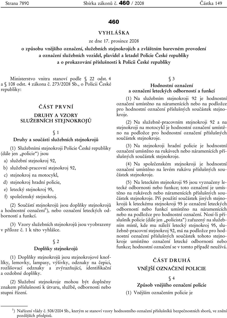 příslušnosti k Policii České republiky Ministerstvo vnitra stanoví podle 22 odst. 4 a 108 odst. 4 zákona č. 273/2008 Sb.