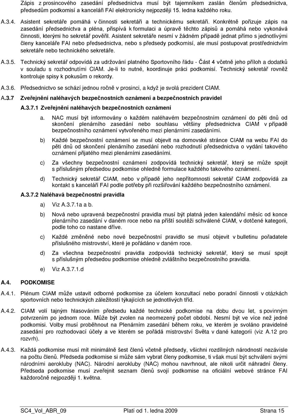 Konkrétně pořizuje zápis na zasedání předsednictva a pléna, přispívá k formulaci a úpravě těchto zápisů a pomáhá nebo vykonává činnosti, kterými ho sekretář pověřil.