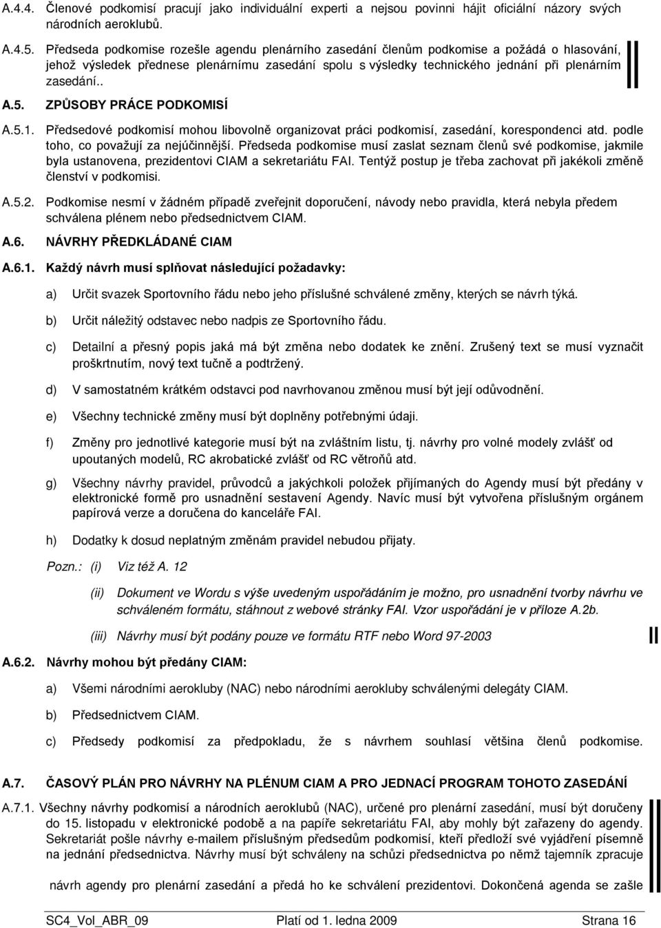 5. ZPŮSOBY PRÁCE PODKOMISÍ A.5.1. Předsedové podkomisí mohou libovolně organizovat práci podkomisí, zasedání, korespondenci atd. podle toho, co považují za nejúčinnější.