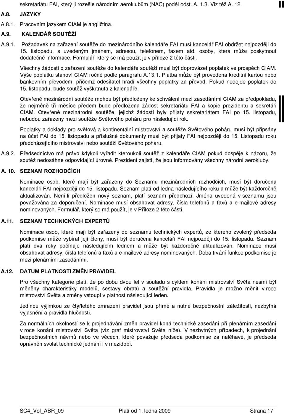 listopadu, s uvedeným jménem, adresou, telefonem, faxem atd. osoby, která může poskytnout dodatečné informace. Formulář, který se má použít je v příloze 2 této části.