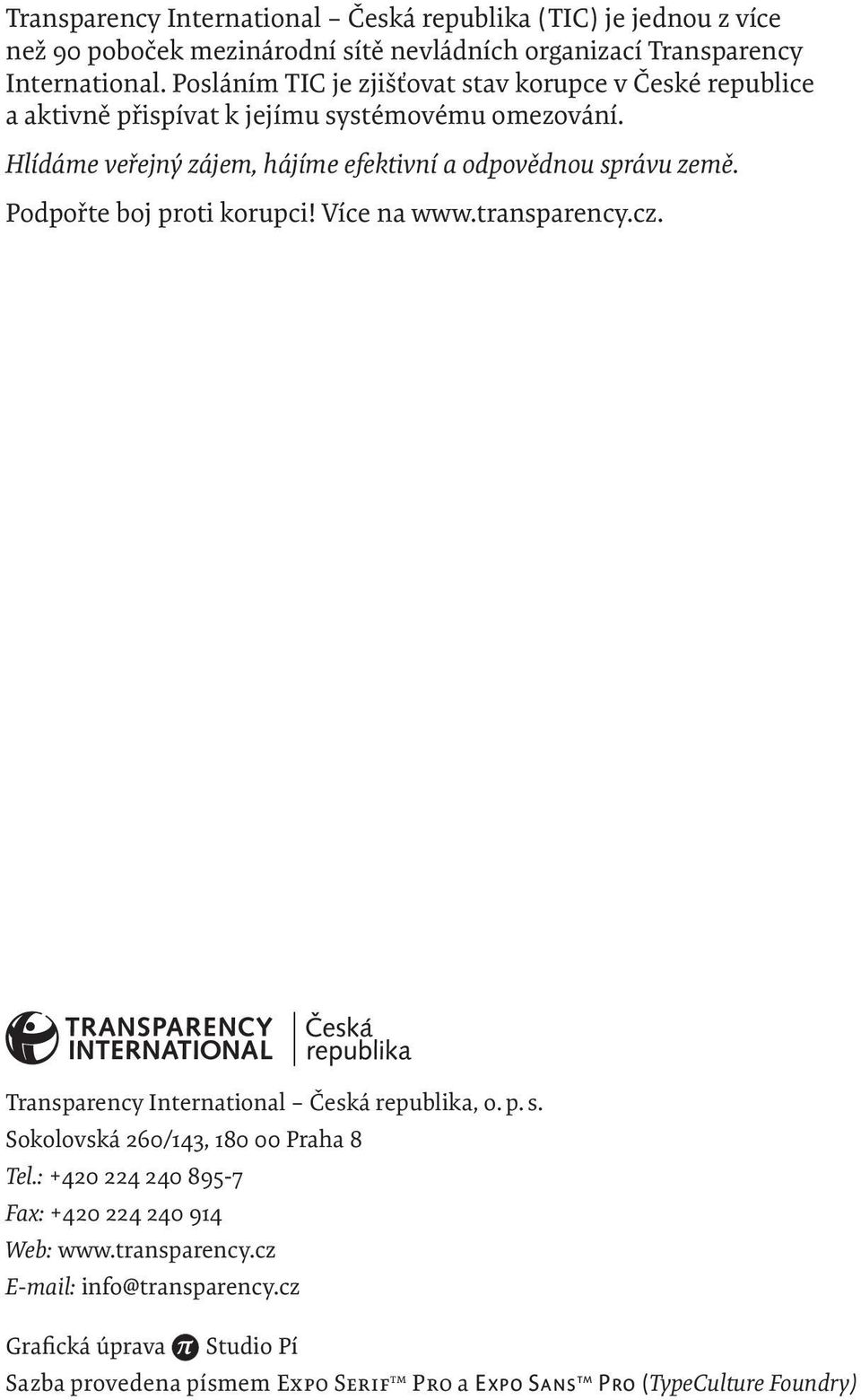 Hlídáme veřejný zájem, hájíme efektivní a odpovědnou správu země. Podpořte boj proti korupci! Více na www.transparency.cz. Transparency International Česká republika, o.