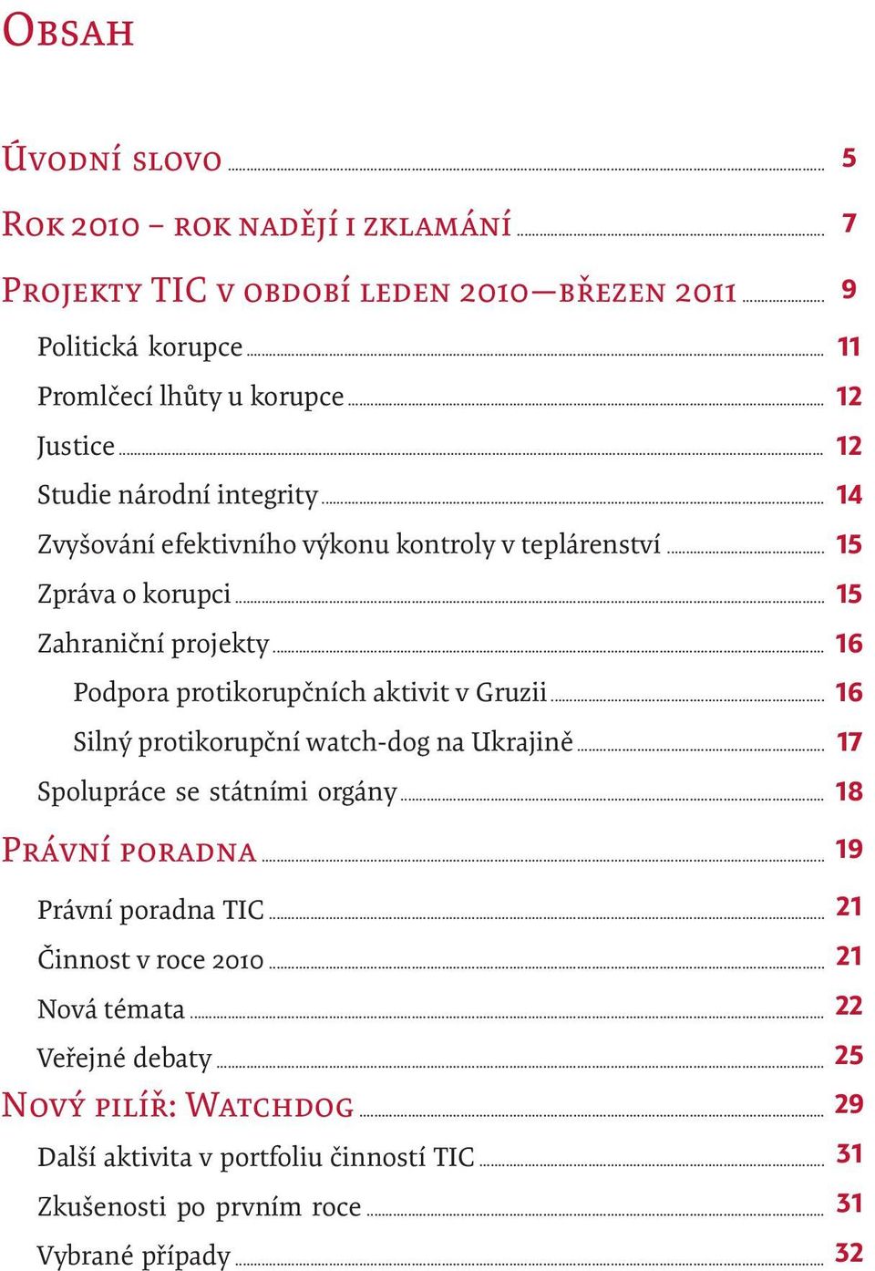 .. 16 Podpora protikorupčních aktivit v Gruzii... 16 Silný protikorupční watch-dog na Ukrajině... 17 Spolupráce se státními orgány... 18 PRÁVNÍ PORADNA.