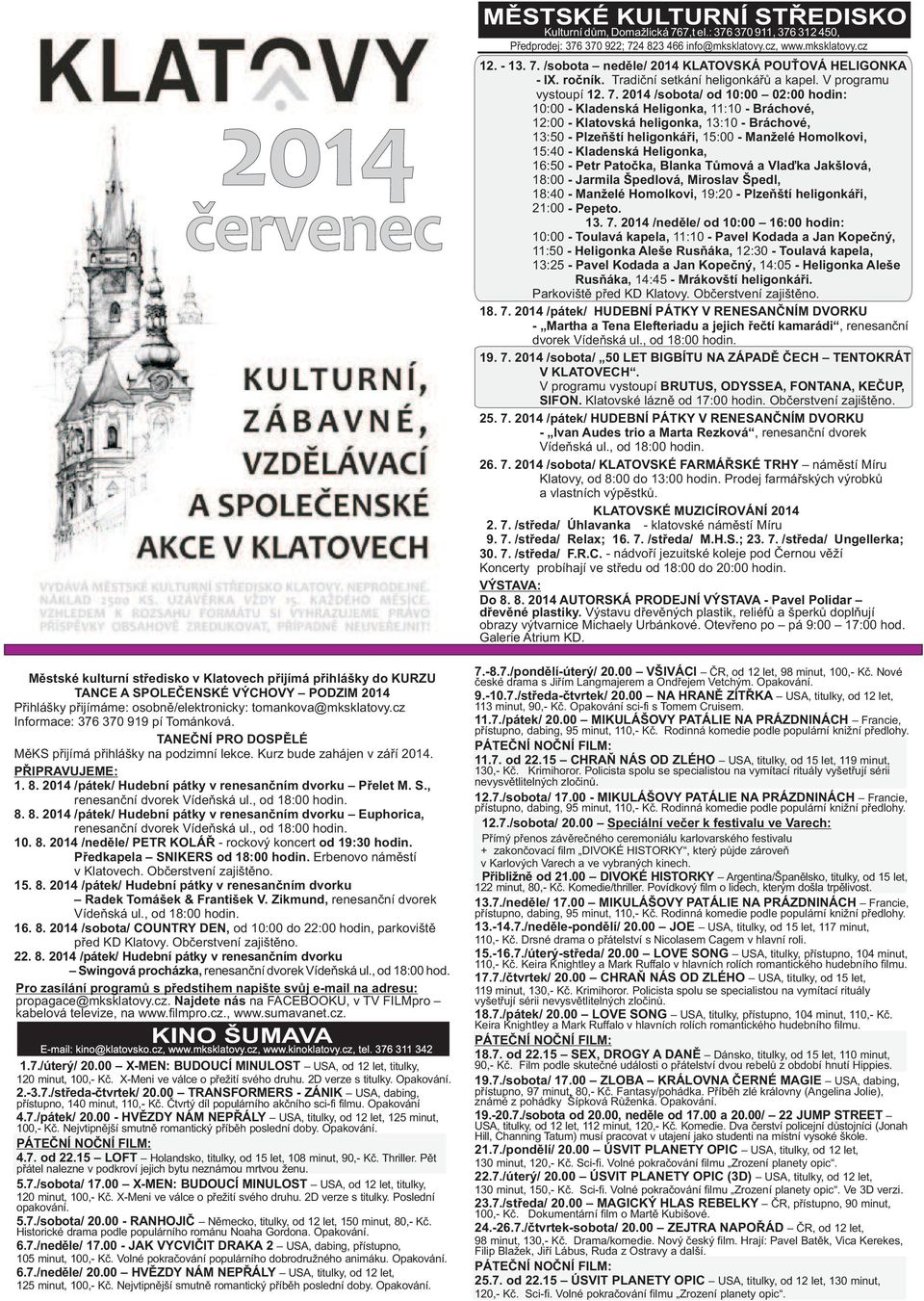 2014 /pátek/ Hudební pátky v renesančním dvorku Přelet M. S., renesanční dvorek Vídeňská ul., od 18:00 hodin. 8.