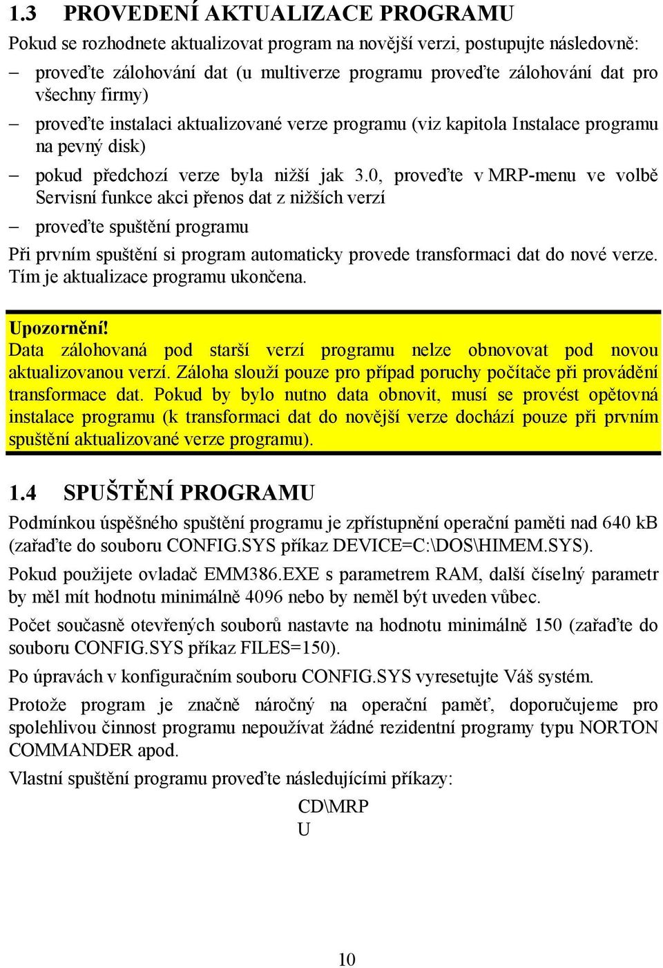 0, proveďte v MRP-menu ve volbě Servisní funkce akci přenos dat z nižších verzí proveďte spuštění programu Při prvním spuštění si program automaticky provede transformaci dat do nové verze.