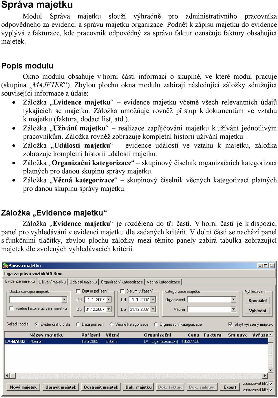 Popis modulu Okno modulu obsahuje v horní části informaci o skupině, ve které modul pracuje (skupina MAJETEK ).