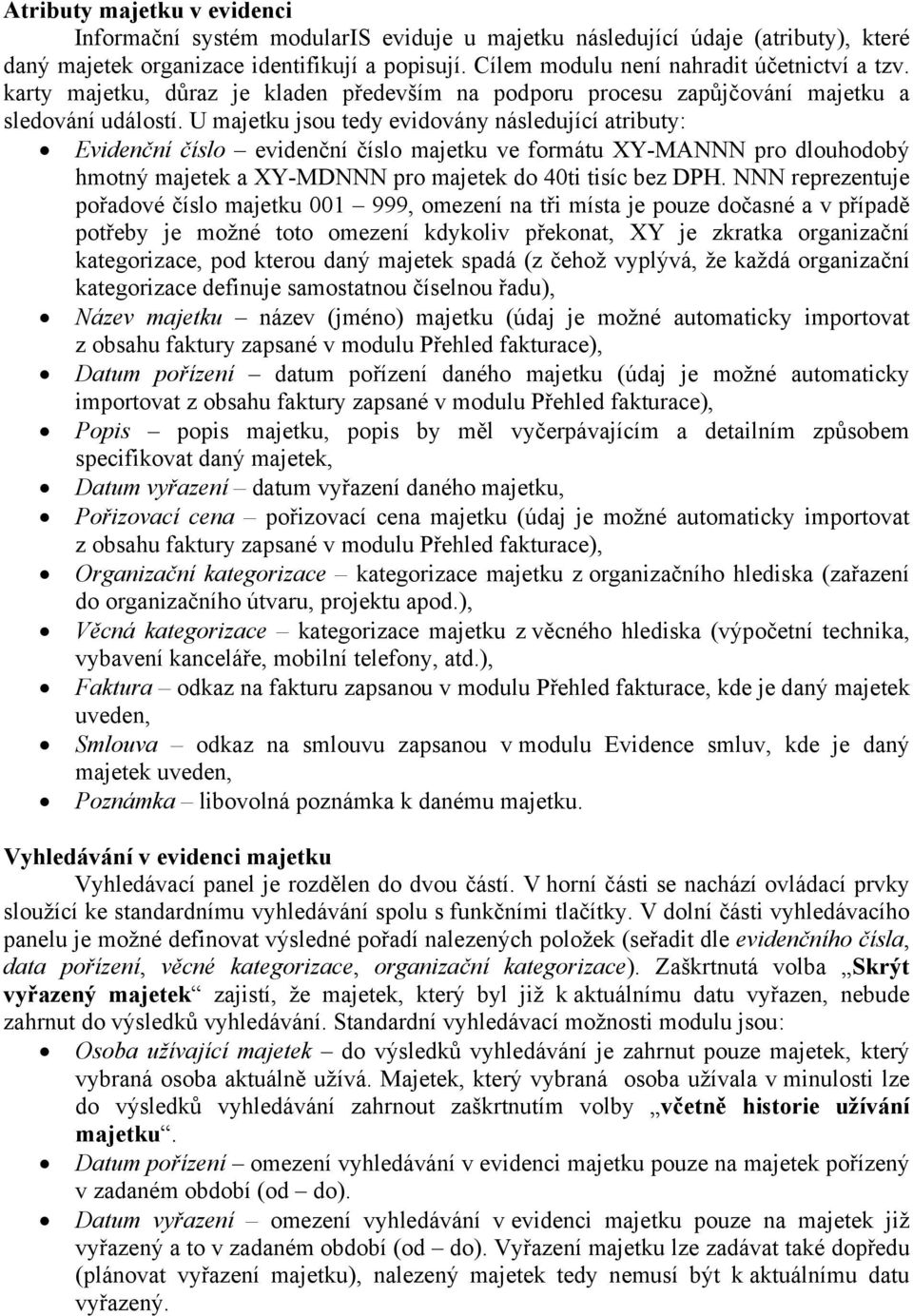 U majetku jsou tedy evidovány následující atributy: Evidenční číslo evidenční číslo majetku ve formátu XY-MANNN pro dlouhodobý hmotný majetek a XY-MDNNN pro majetek do 40ti tisíc bez DPH.