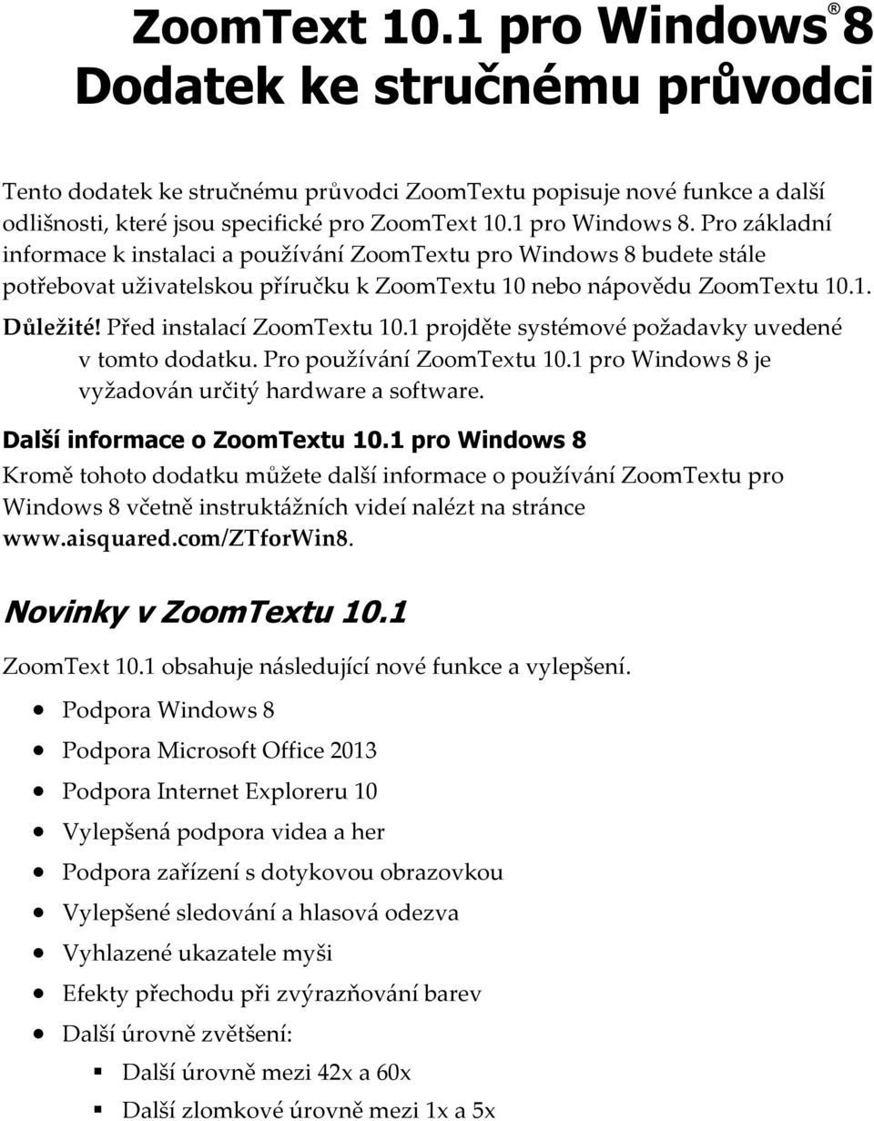 Další informace o ZoomTextu 10.1 pro Windows 8 Kromě tohoto dodatku můžete další informace o používání ZoomTextu pro Windows 8 včetně instruktážních videí nalézt na stránce www.aisquared.