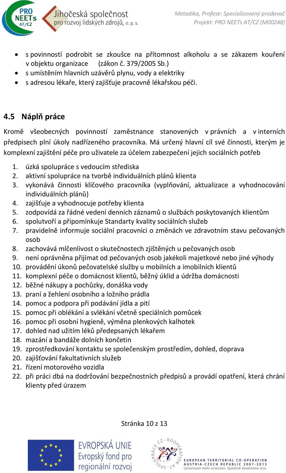 5 Náplň práce Kromě všeobecných povinností zaměstnance stanovených v právních a v interních předpisech plní úkoly nadřízeného pracovníka.
