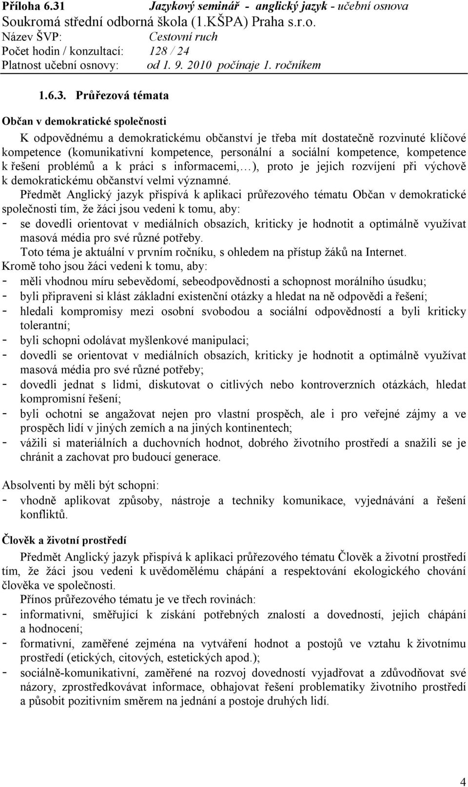kompetence, kompetence k řešení problémů a k práci s informacemi, ), proto je jejich rozvíjení při výchově k demokratickému občanství velmi významné.