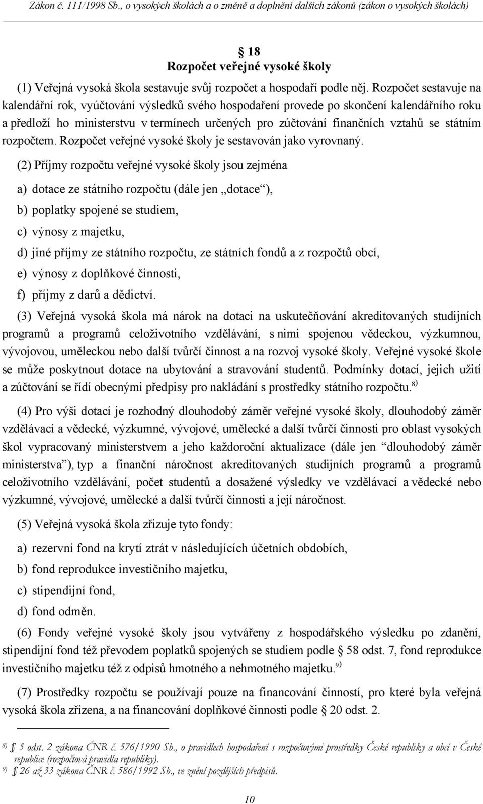 státním rozpočtem. Rozpočet veřejné vysoké školy je sestavován jako vyrovnaný.