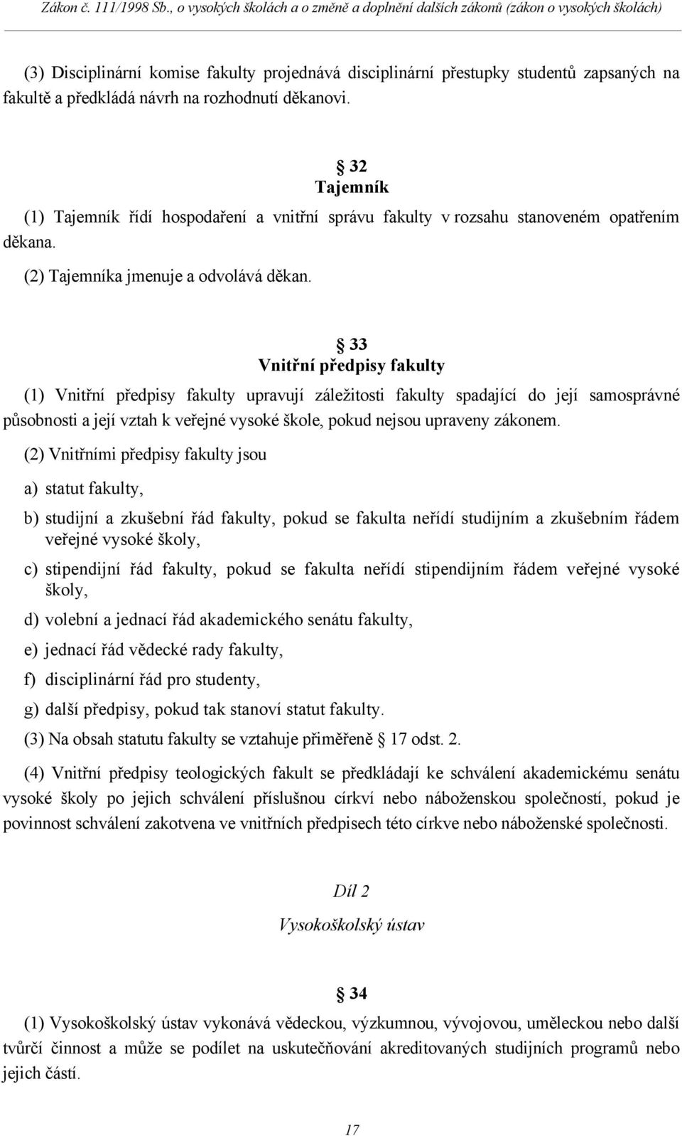 33 Vnitřní předpisy fakulty (1) Vnitřní předpisy fakulty upravují záležitosti fakulty spadající do její samosprávné působnosti a její vztah k veřejné vysoké škole, pokud nejsou upraveny zákonem.