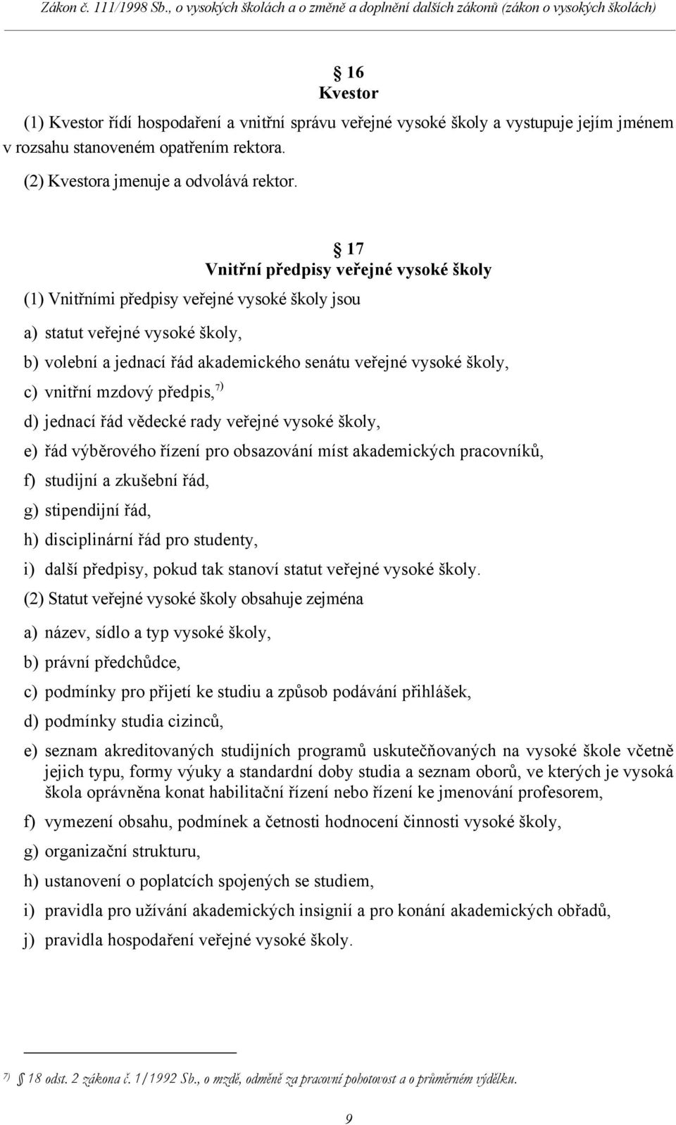 mzdový předpis, 7 ) d) jednací řád vědecké rady veřejné vysoké školy, e) řád výběrového řízení pro obsazování míst akademických pracovníků, f) studijní a zkušební řád, g) stipendijní řád, h)