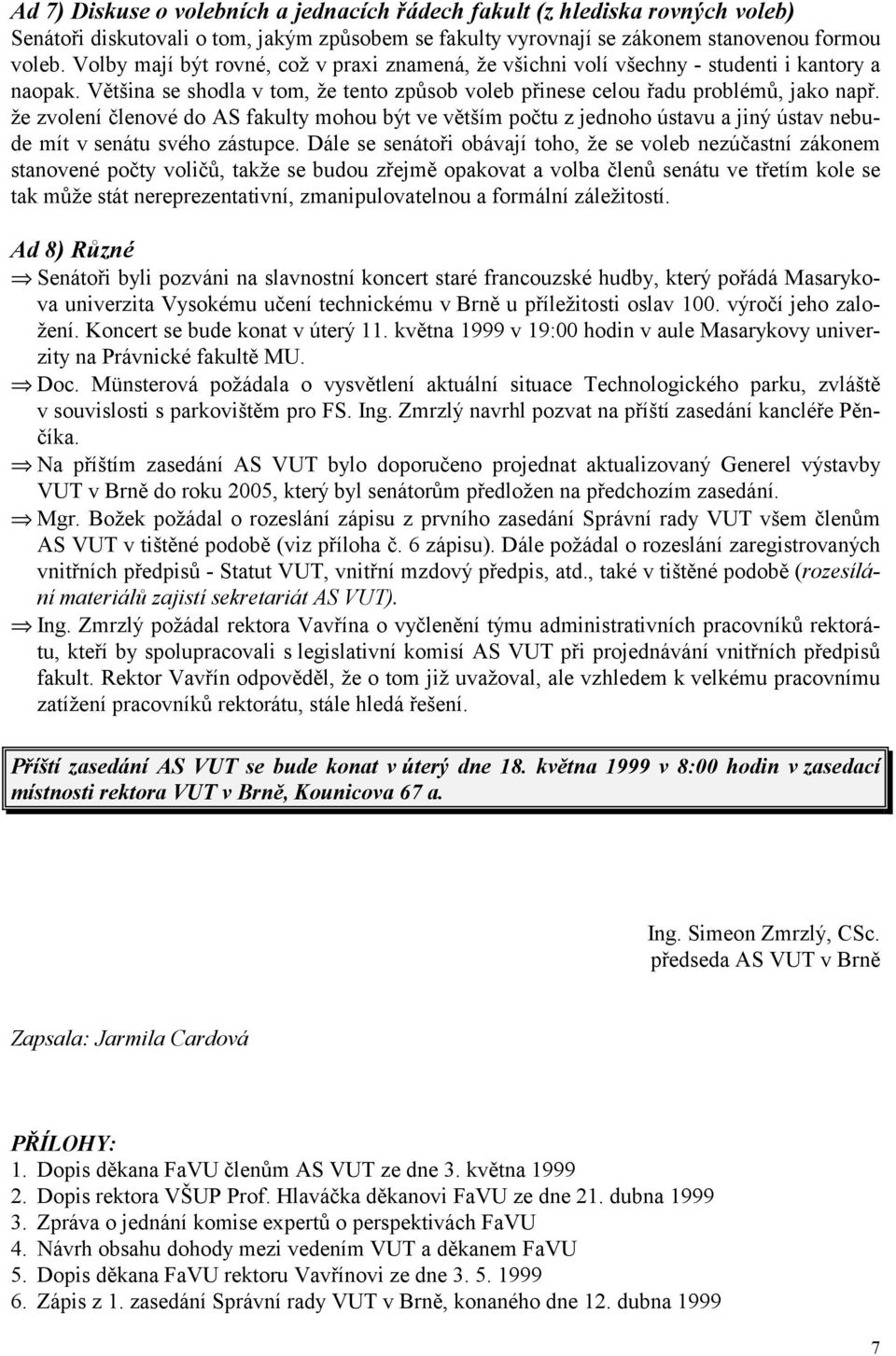 že zvolení členové do AS fakulty mohou být ve větším počtu z jednoho ústavu a jiný ústav nebude mít v senátu svého zástupce.