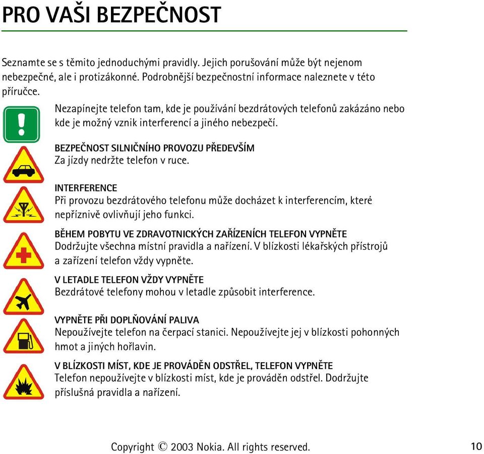 BEZPEÈNOST SILNIÈNÍHO PROVOZU PØEDEV ÍM Za jízdy nedr¾te telefon v ruce. INTERFERENCE Pøi provozu bezdrátového telefonu mù¾e docházet k interferencím, které nepøíznivì ovlivòují jeho funkci.