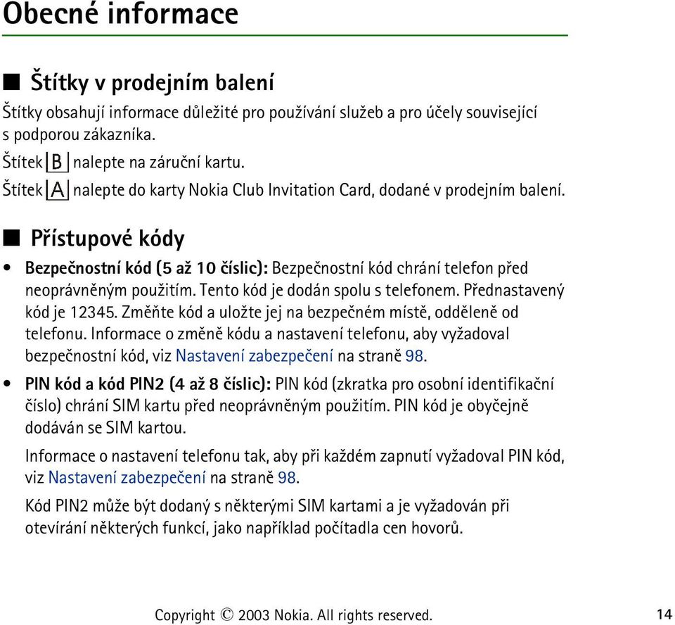 Tento kód je dodán spolu s telefonem. Pøednastavený kód je 12345. Zmìòte kód a ulo¾te jej na bezpeèném místì, oddìlenì od telefonu.