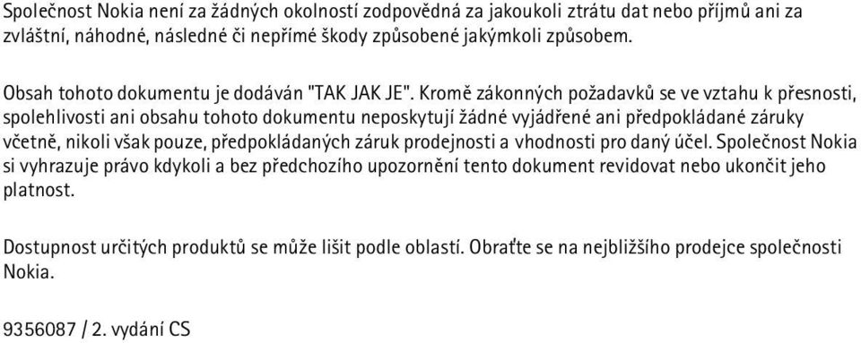 Kromì zákonných po¾adavkù se ve vztahu k pøesnosti, spolehlivosti ani obsahu tohoto dokumentu neposkytují ¾ádné vyjádøené ani pøedpokládané záruky vèetnì, nikoli v¹ak pouze,