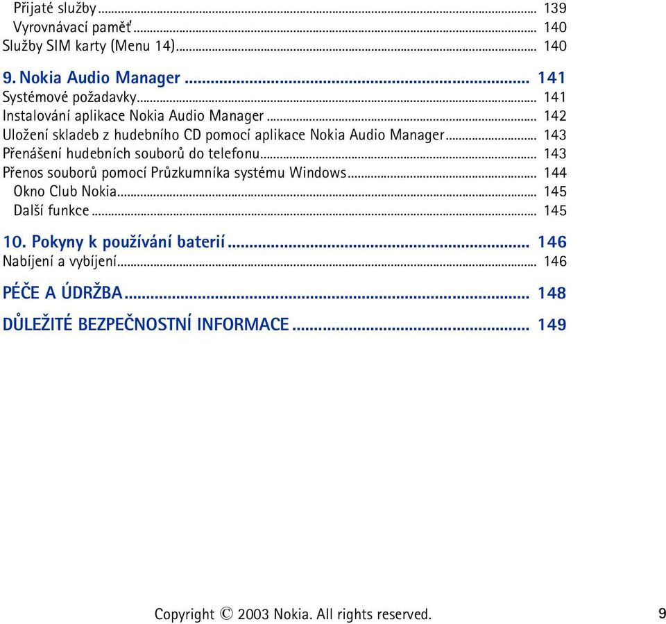 .. 143 Pøená¹ení hudebních souborù do telefonu... 143 Pøenos souborù pomocí Prùzkumníka systému Windows... 144 Okno Club Nokia.