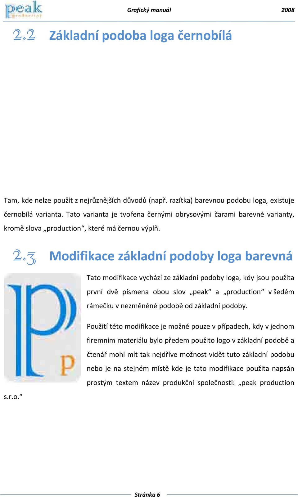 3 Modifikace základní podoby loga barevná Tato modifikace vychází ze základní podoby loga, kdy jsou použita první dvě písmena obou slov peak a production v šedém rámečku v nezměněné podobě od