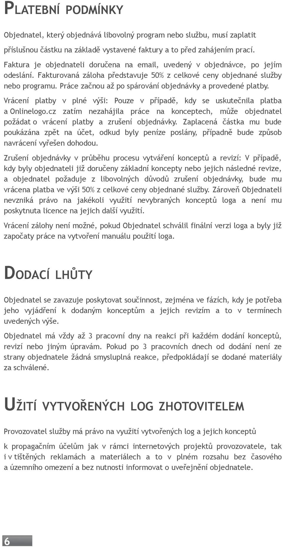 Práce začnou až po spárování objednávky a provedené platby. Vrácení platby v plné výši: Pouze v případě, kdy se uskutečnila platba a Onlinelogo.