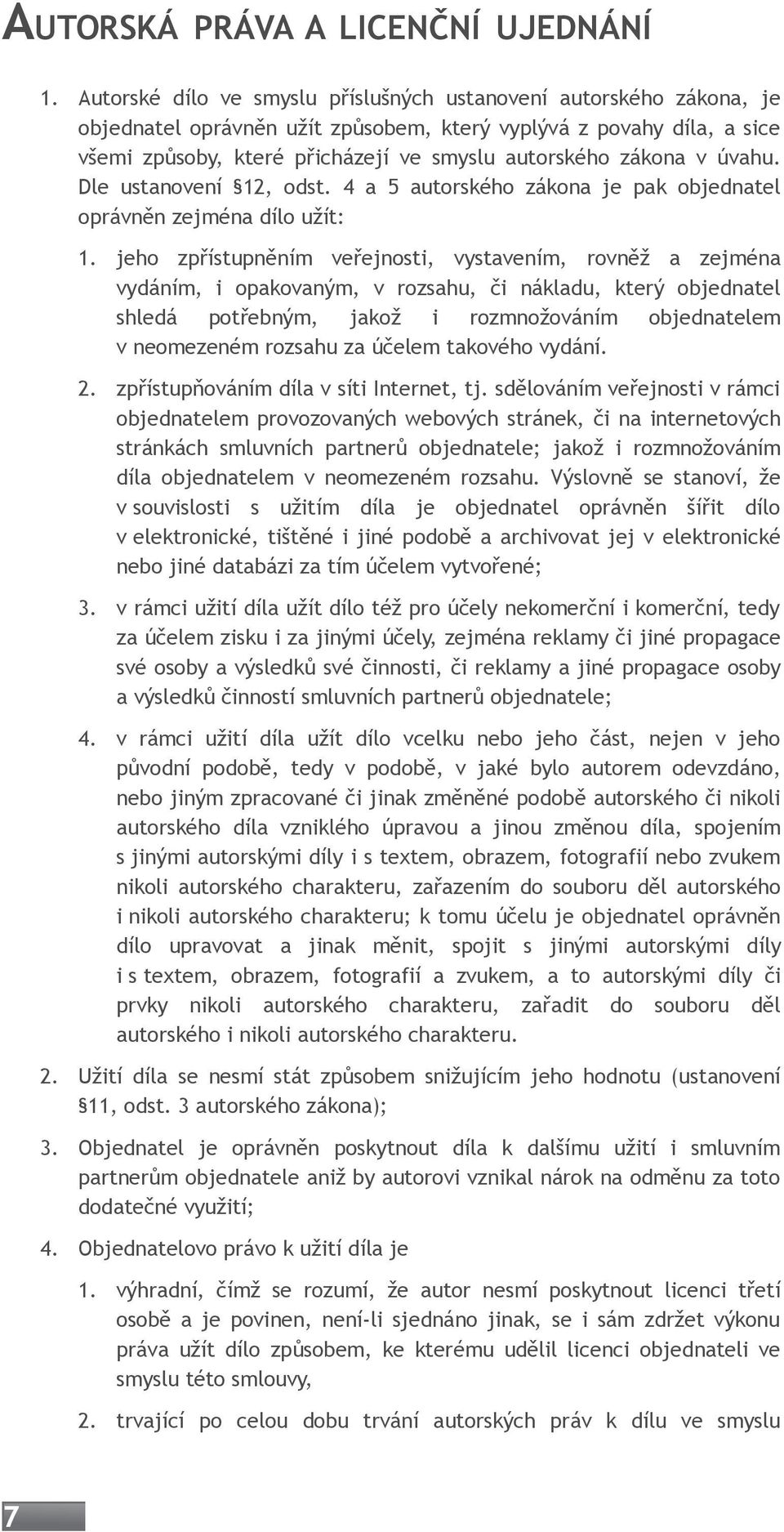 v úvahu. Dle ustanovení 12, odst. 4 a 5 autorského zákona je pak objednatel oprávněn zejména dílo užít: 1.