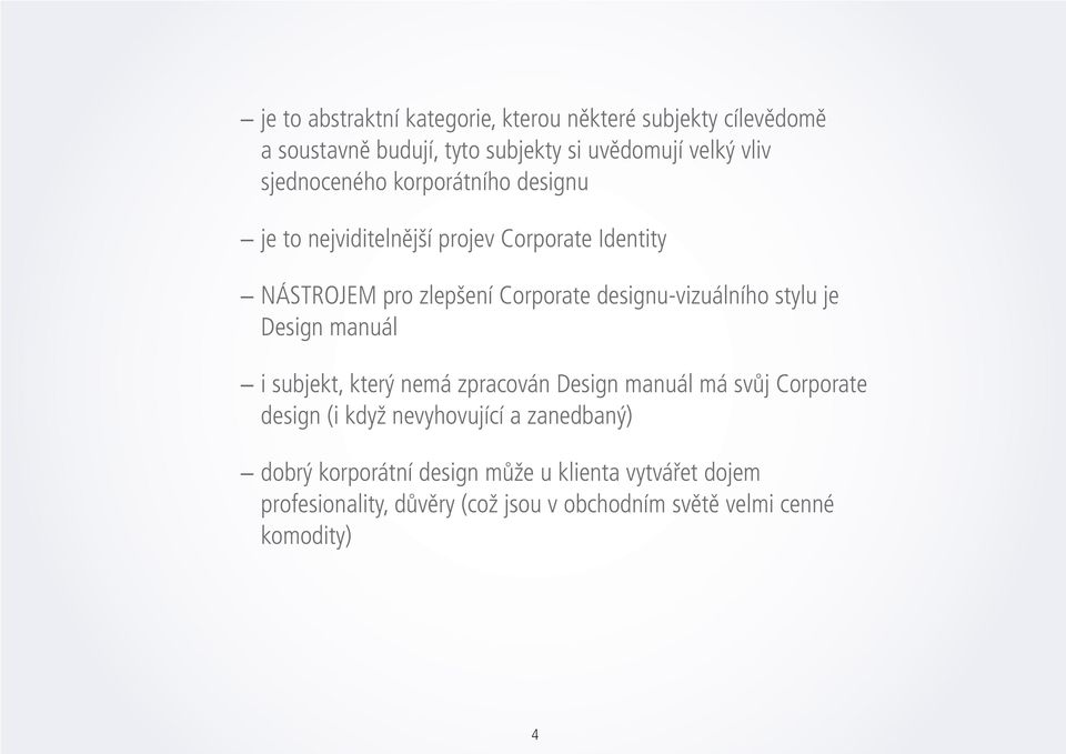 designu-vizuálního stylu je Design manuál i subjekt, který nemá zpracován Design manuál má svůj Corporate design (i když