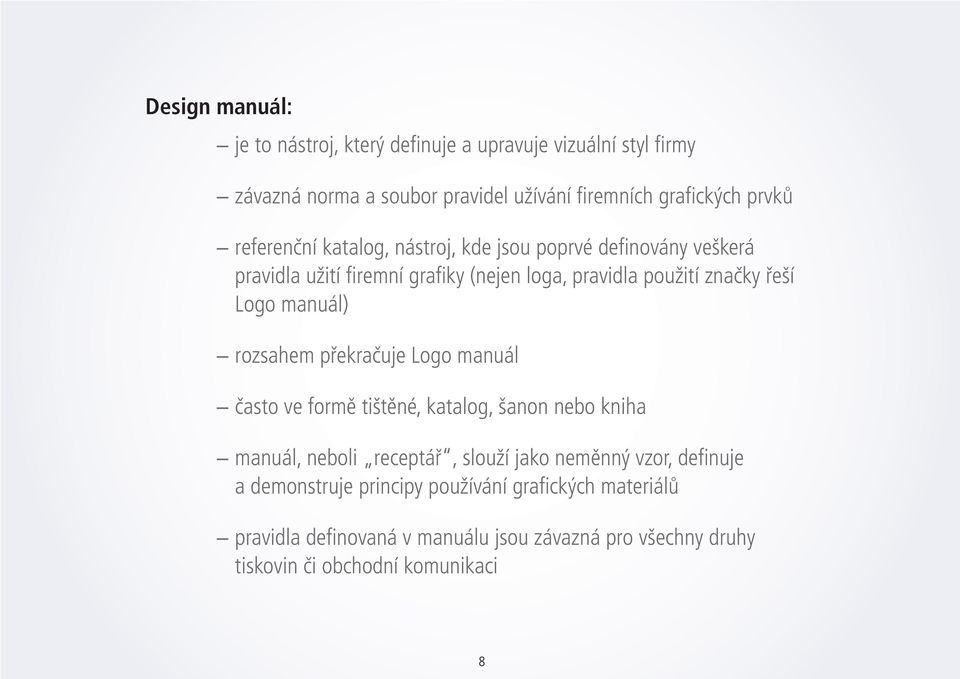 manuál) rozsahem překračuje Logo manuál často ve formě tištěné, katalog, šanon nebo kniha manuál, neboli receptář, slouží jako neměnný vzor,