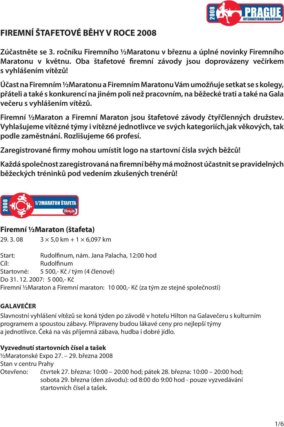 Účast na Firemním ½Maratonu a Firemním Maratonu Vám umožňuje setkat se s kolegy, přáteli a také s konkurencí na jiném poli než pracovním, na běžecké trati a také na Gala večeru s vyhlášením vítězů.