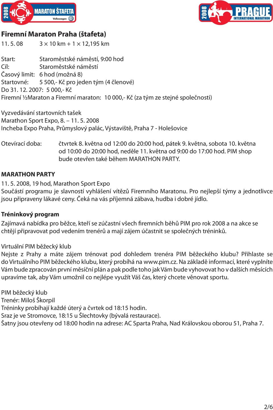 11. 5. 2008 Incheba Expo Praha, Průmyslový palác, Výstaviště, Praha 7 - Holešovice Otevírací doba: čtvrtek 8. května od 12:00 do 20:00 hod, pátek 9. května, sobota 10.