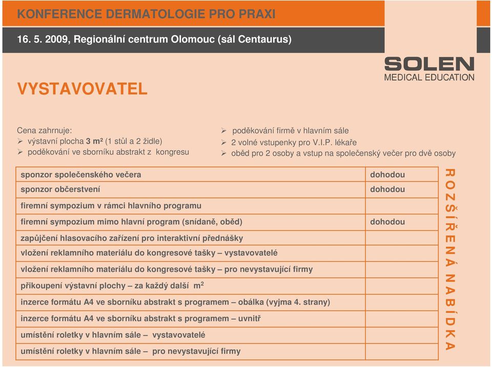 (snídaně, oběd) zapůjčení hlasovacího zařízení pro interaktivní přednášky vložení reklamního materiálu do kongresové tašky vystavovatelé vložení reklamního materiálu do kongresové tašky pro