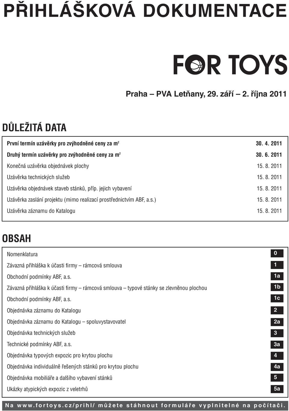 8. 2011 OBSAH Nomenklatura Závazná přihláška k účasti firmy rámcová smlouva Obchodní podmínky ABF, a.s. Závazná přihláška k účasti firmy rámcová smlouva typové stánky se zlevněnou plochou Obchodní podmínky ABF, a.