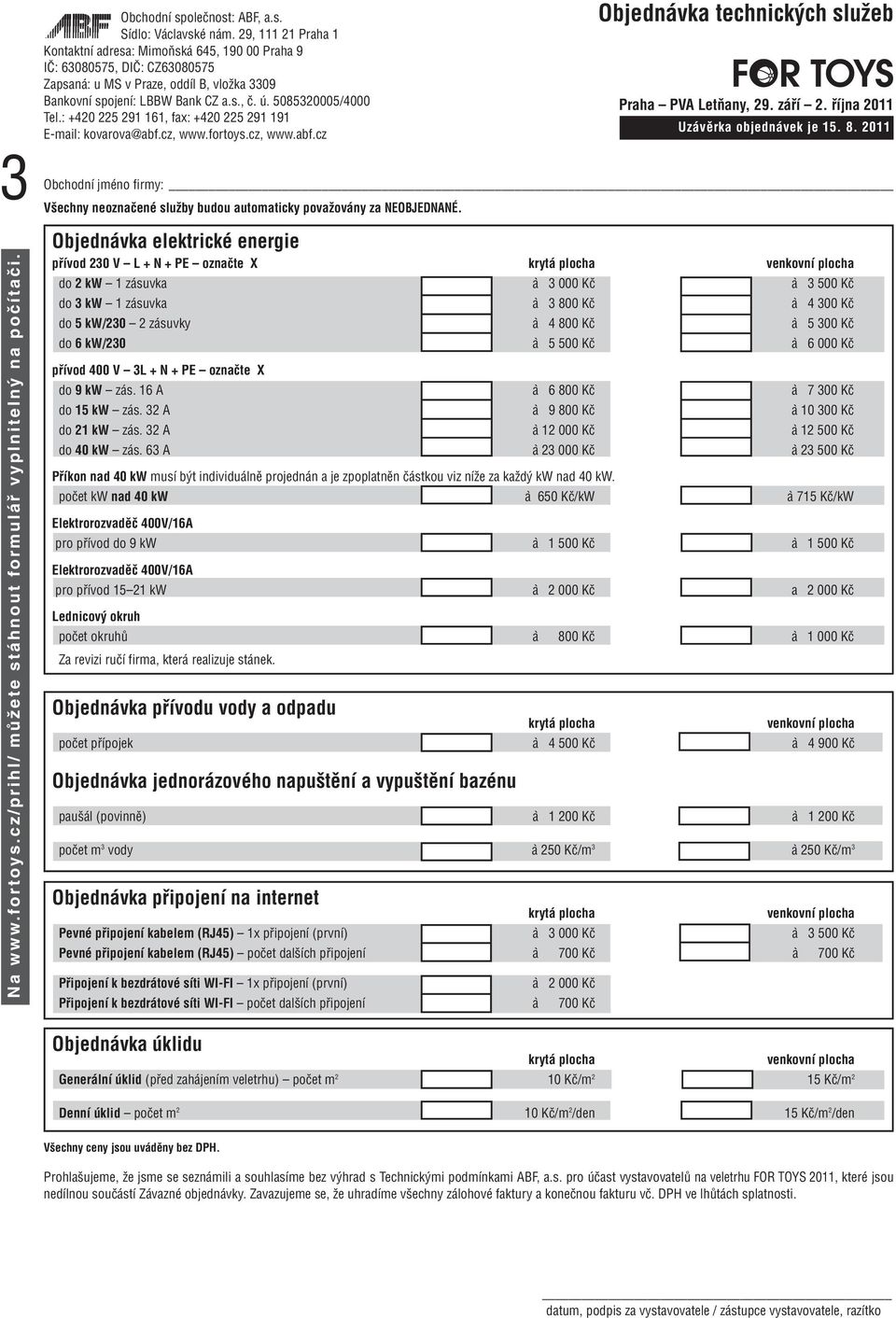 kw/230 2 zásuvky à 4 800 Kč à 5 300 Kč do 6 kw/230 à 5 500 Kč à 6 000 Kč přívod 400 V 3L + N + PE označte X do 9 kw zás. 16 A à 6 800 Kč à 7 300 Kč do 15 kw zás.