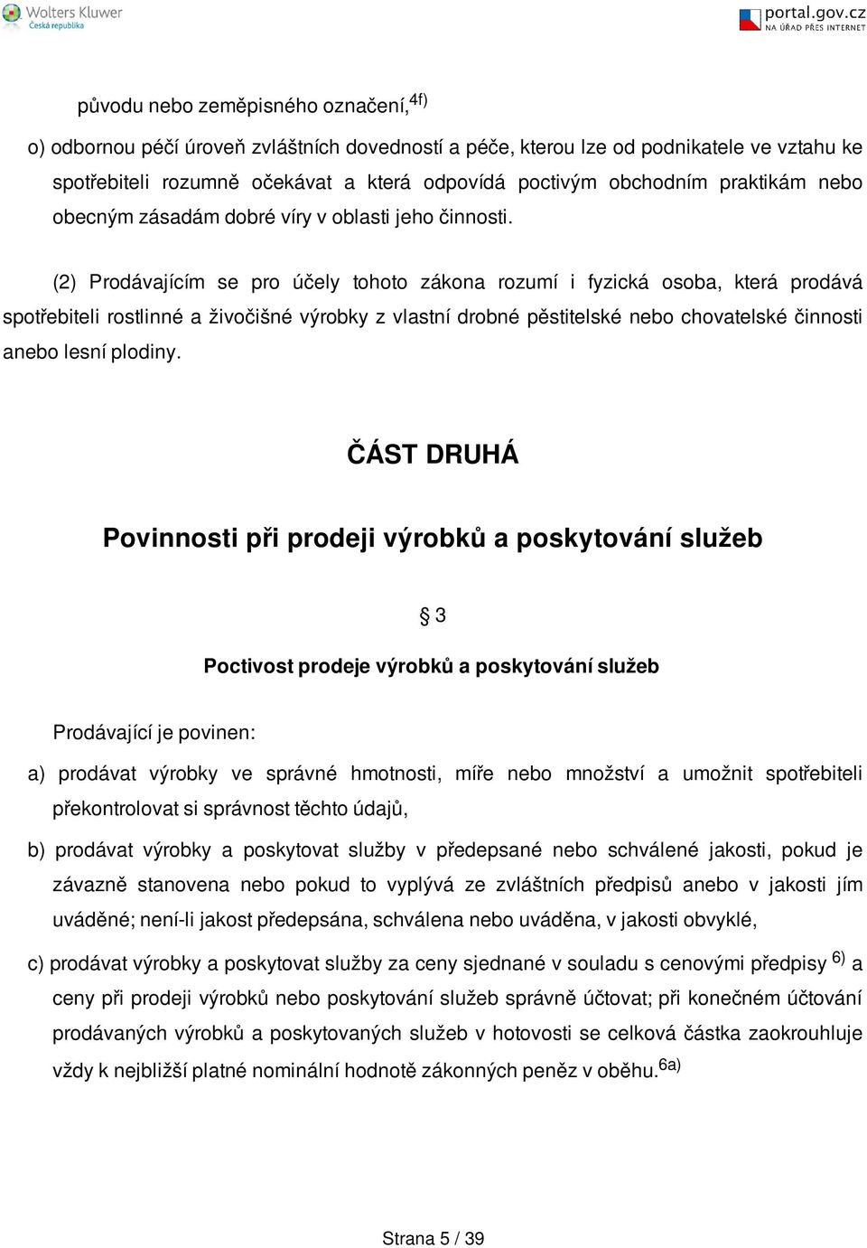 (2) Prodávajícím se pro účely tohoto zákona rozumí i fyzická osoba, která prodává spotřebiteli rostlinné a živočišné výrobky z vlastní drobné pěstitelské nebo chovatelské činnosti anebo lesní plodiny.