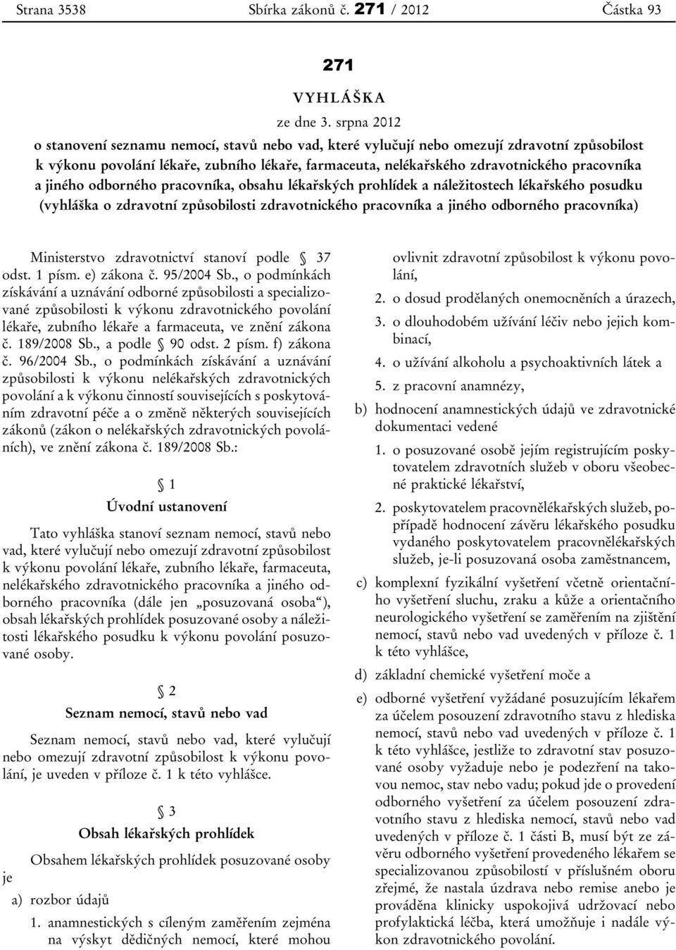 jiného odborného pracovníka, obsahu lékařských prohlídek a náležitostech lékařského posudku (vyhláška o zdravotní způsobilosti zdravotnického pracovníka a jiného odborného pracovníka) Ministerstvo