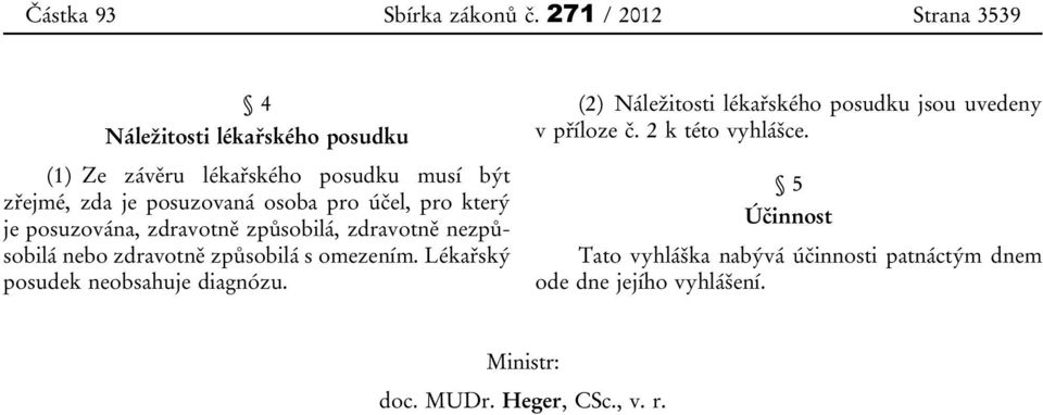 osoba pro účel, pro který je posuzována, zdravotně způsobilá, zdravotně nezpůsobilá nebo zdravotně způsobilá s omezením.