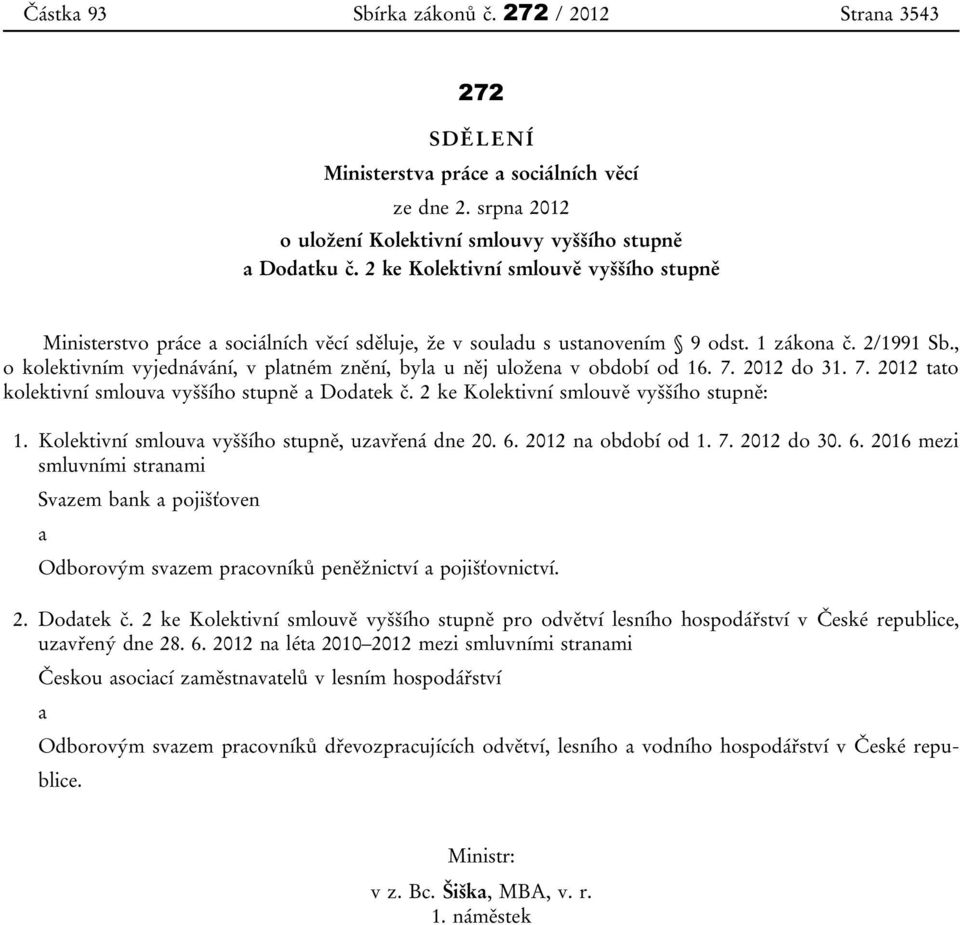 , o kolektivním vyjednávání, v platném znění, byla u něj uložena v období od 16. 7. 2012 do 31. 7. 2012 tato kolektivní smlouva vyššího stupně a Dodatek č. 2 ke Kolektivní smlouvě vyššího stupně: 1.