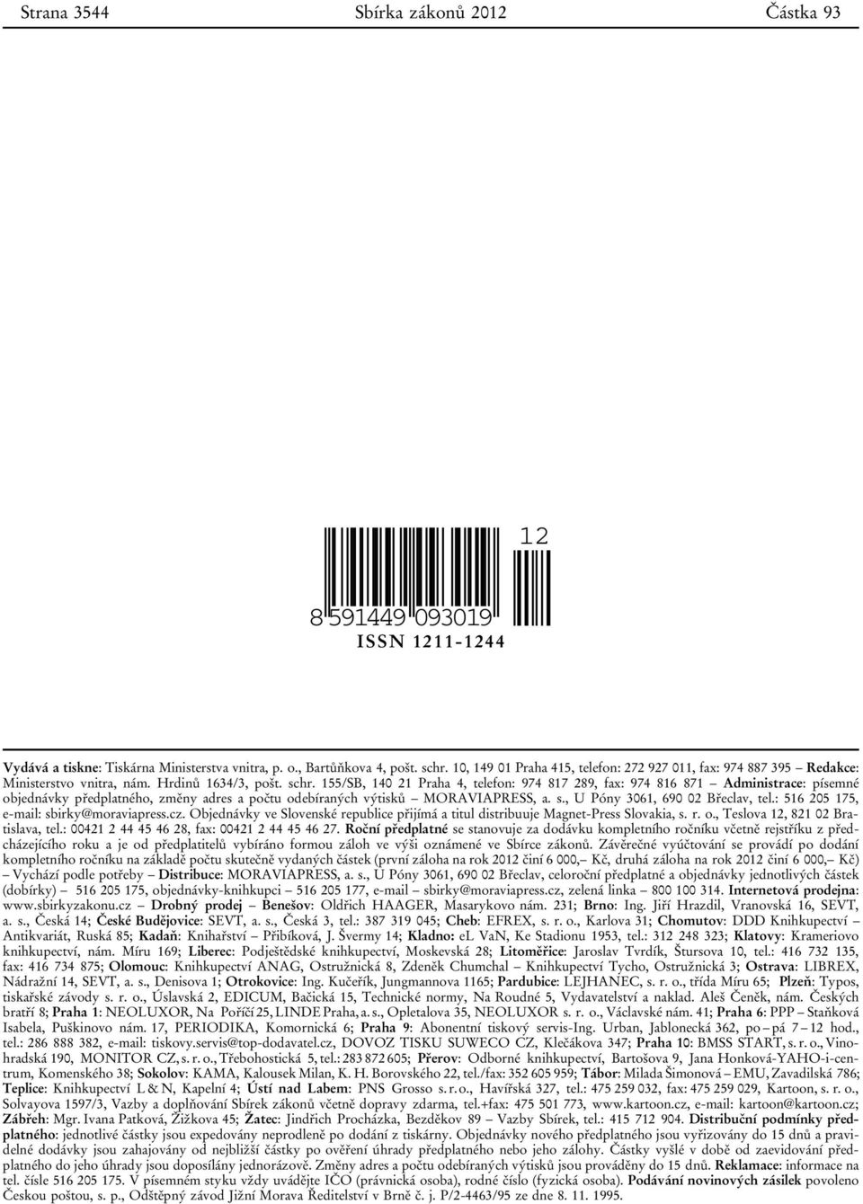 155/SB, 140 21 Praha 4, telefon: 974 817 289, fax: 974 816 871 Administrace: písemné objednávky předplatného, změny adres a počtu odebíraných výtisků MORAVIAPRESS, a. s.