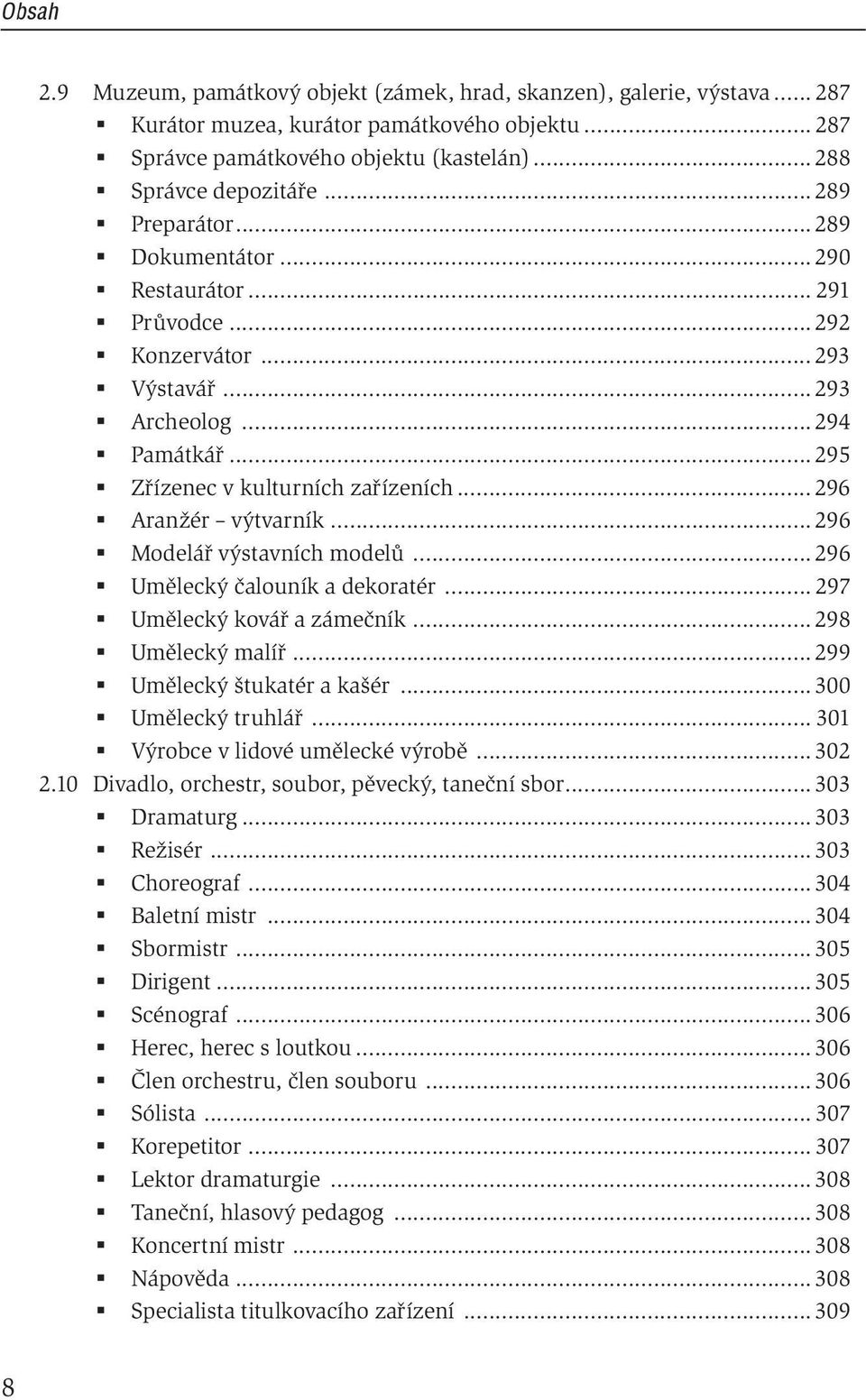 .. 296 Aranžér výtvarník... 296 Modelář výstavních modelů... 296 Umělecký čalouník a dekoratér... 297 Umělecký kovář a zámečník... 298 Umělecký malíř... 299 Umělecký štukatér a kašér.