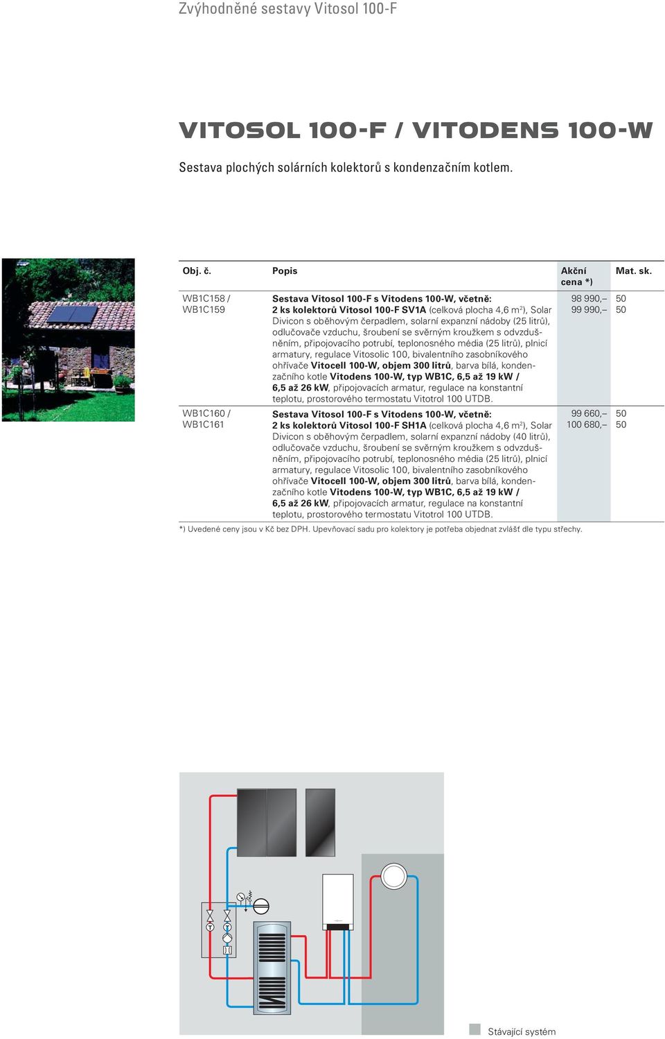 čerpadlem, solarní expanzní nádoby (25 litrů), armatury, regulace Vitosolic 100, bivalentního zasobníkového ohřívače Vitocell 100-W, objem 300 litrů, barva bílá, kondenzačního kotle Vitodens 100-W,