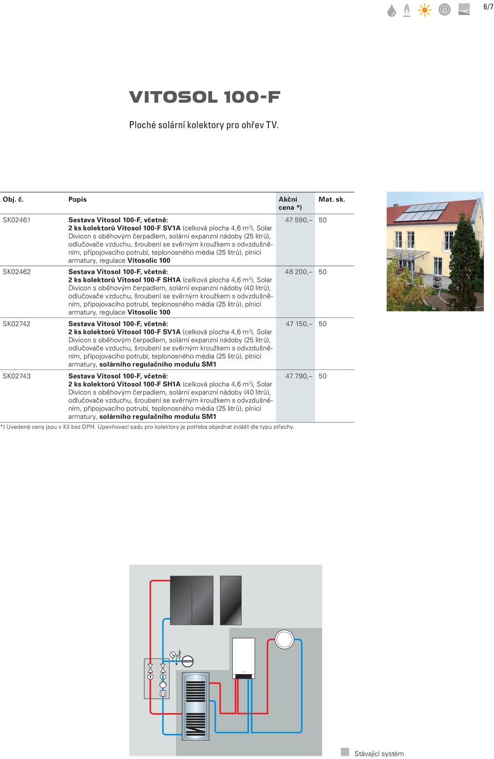 regulace Vitosolic 100 2 ks kolektorů Vitosol 100-F SH1A (celková plocha 4,6 m 2 ), Solar Divicon s oběhovým čerpadlem, solární expanzní nádoby (40 litrů), armatury, regulace Vitosolic 100 2 ks