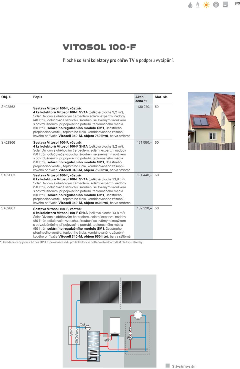 vzduchu, šroubení se svěrným kroužkem (50 litrů), solárního regulačního modulu SM1, 3cestného přepínacího ventilu, teplotního čidla, kombinovaného zásobníkového ohřívače Vitocell 340-M, objem 750