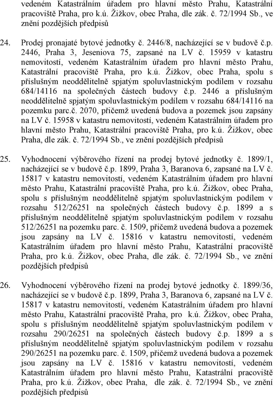 č. 2070, přičemž uvedená budova a pozemek jsou zapsány na LV č. 15958 v katastru nemovitostí, vedeném Katastrálním úřadem pro Praha, dle zák. č. 72/1994 Sb., ve 25.