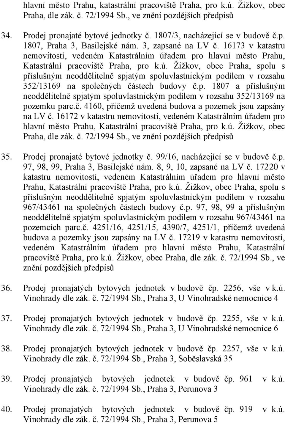 p. 1807 a příslušným neoddělitelně spjatým spoluvlastnickým podílem v rozsahu 352/13169 na pozemku parc.č. 4160, přičemž uvedená budova a pozemek jsou zapsány na LV č.