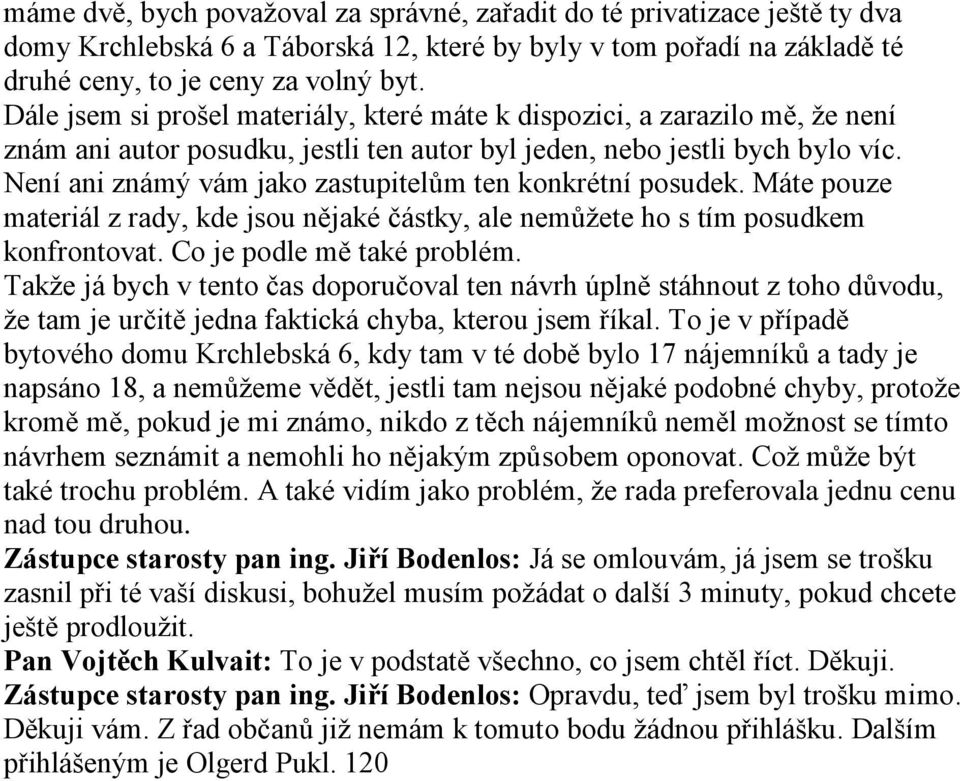 Není ani známý vám jako zastupitelům ten konkrétní posudek. Máte pouze materiál z rady, kde jsou nějaké částky, ale nemůžete ho s tím posudkem konfrontovat. Co je podle mě také problém.