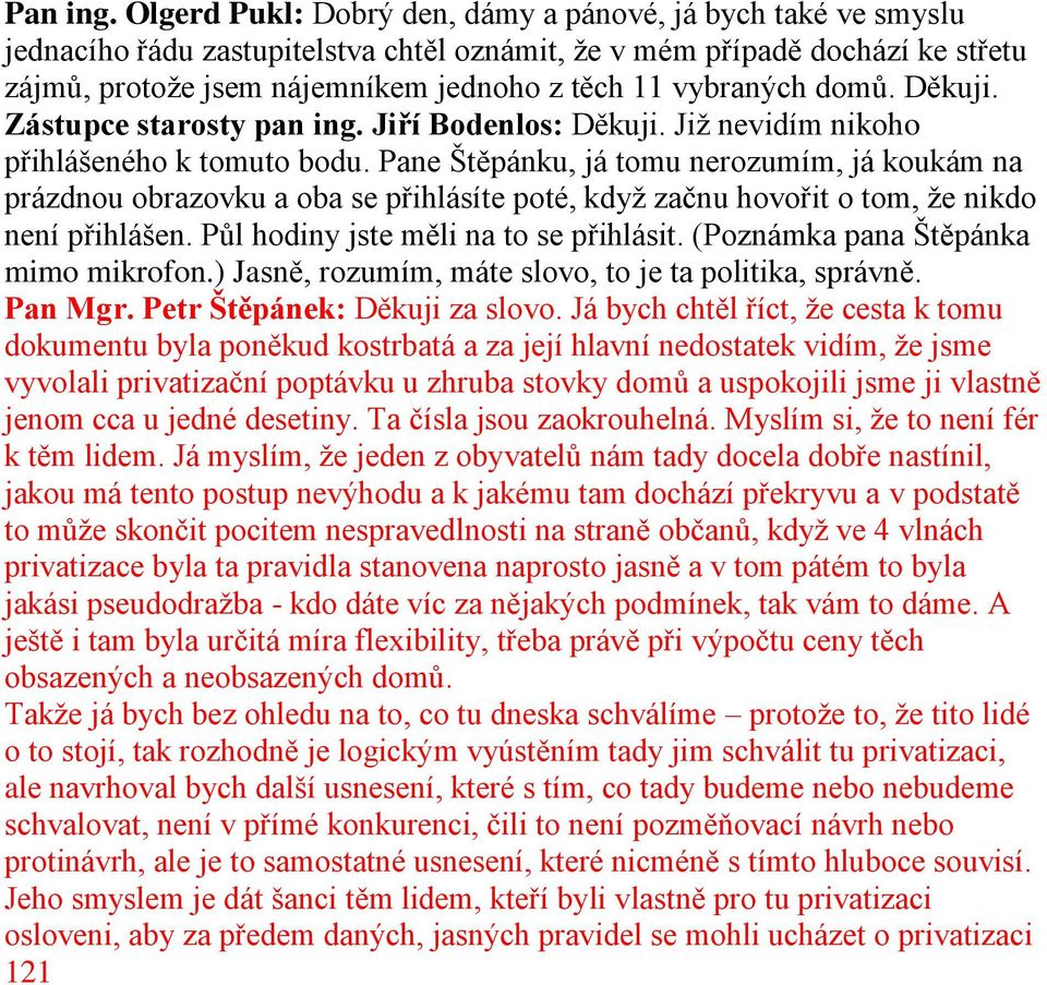 vybraných domů. Děkuji. Zástupce starosty pan ing. Jiří Bodenlos: Děkuji. Již nevidím nikoho přihlášeného k tomuto bodu.